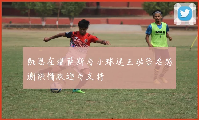 凯恩在堪萨斯与小球迷互动签名感谢热情欢迎与支持